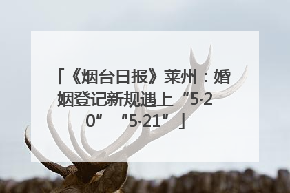 《烟台日报》莱州：婚姻登记新规遇上“5·20”“5·21”