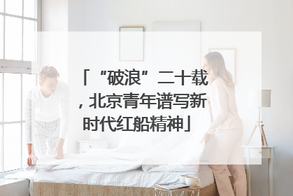 “破浪”二十载，北京青年谱写新时代红船精神
