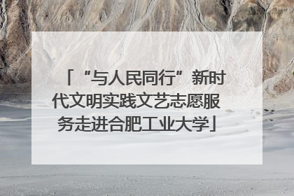 “与人民同行”新时代文明实践文艺志愿服务走进合肥工业大学