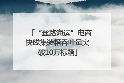 “丝路海运”电商快线集装箱吞吐量突破10万标箱
