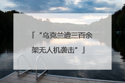 “乌克兰遭三百余架无人机袭击”