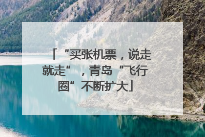 “买张机票，说走就走”，青岛“飞行圈”不断扩大