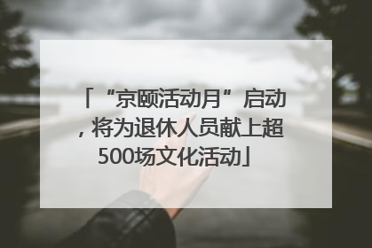 “京颐活动月”启动，将为退休人员献上超500场文化活动