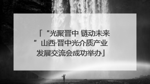 “光聚晋中 链动未来”山西·晋中光介质产业发展交流会成功举办