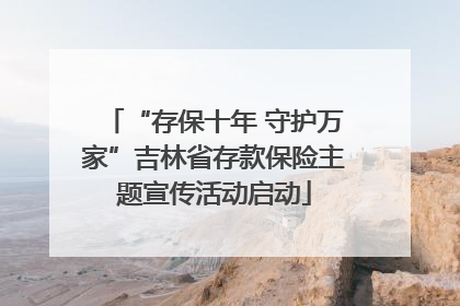 “存保十年 守护万家”吉林省存款保险主题宣传活动启动