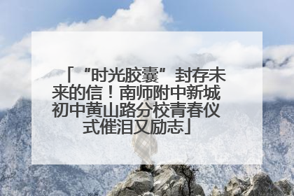 “时光胶囊”封存未来的信！南师附中新城初中黄山路分校青春仪式催泪又励志