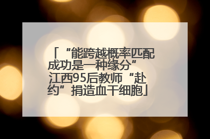 “能跨越概率匹配成功是一种缘分” 江西95后教师“赴约”捐造血干细胞