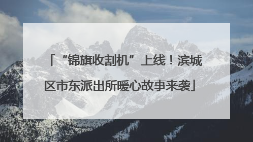 “锦旗收割机”上线！滨城区市东派出所暖心故事来袭