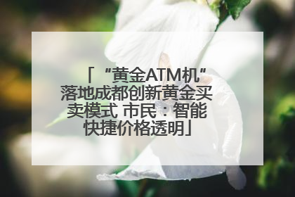 “黄金ATM机”落地成都创新黄金买卖模式 市民：智能快捷价格透明