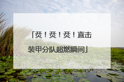 烎！烎！烎！直击装甲分队超燃瞬间