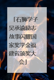 石狮学子吴承谕励志故事闪耀国家奖学金福建省颁奖大会