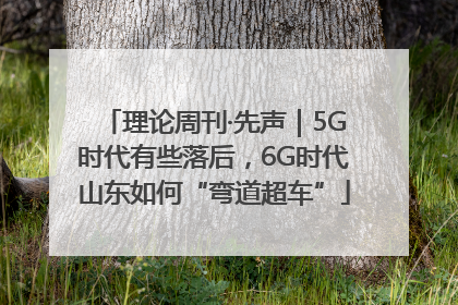 理论周刊·先声｜5G时代有些落后，6G时代山东如何“弯道超车”