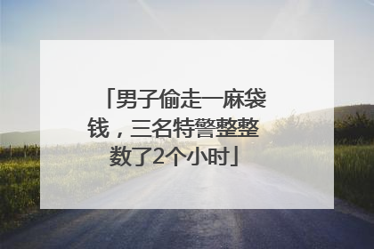 男子偷走一麻袋钱，三名特警整整数了2个小时