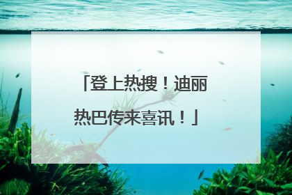 登上热搜！迪丽热巴传来喜讯！