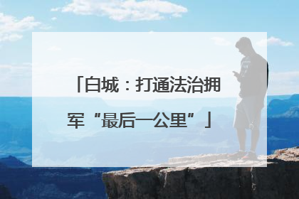 白城：打通法治拥军“最后一公里”