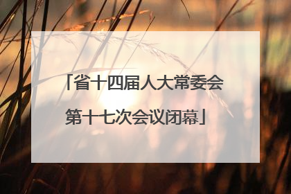 省十四届人大常委会第十七次会议闭幕