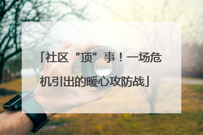 社区“顶”事！一场危机引出的暖心攻防战