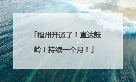 福州开通了！直达鼓岭！持续一个月！