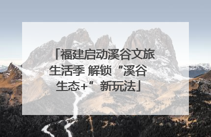 福建启动溪谷文旅生活季 解锁“溪谷生态+”新玩法