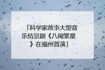 科学家故事大型音乐情景剧《八闽繁星》在福州首演
