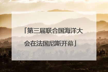 第三届联合国海洋大会在法国尼斯开幕