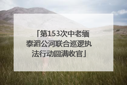 第153次中老缅泰湄公河联合巡逻执法行动圆满收官