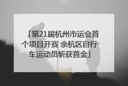 第21届杭州市运会首个项目开赛 余杭区自行车运动员斩获首金