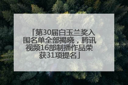 第30届白玉兰奖入围名单全部揭晓，腾讯视频16部制播作品荣获31项提名