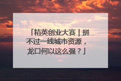 精英创业大赛｜拼不过一线城市资源，龙口何以这么强？