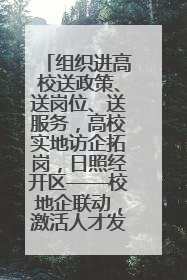 组织进高校送政策、送岗位、送服务，高校实地访企拓岗，日照经开区——校地企联动，激活人才发展“引擎”