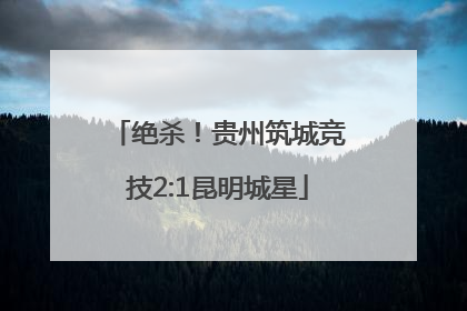 绝杀！贵州筑城竞技2:1昆明城星