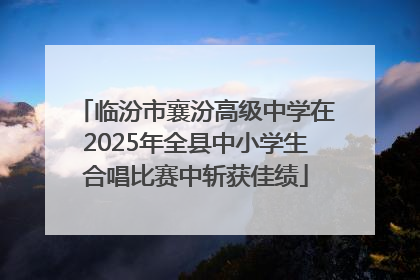 临汾市襄汾高级中学在2025年全县中小学生合唱比赛中斩获佳绩