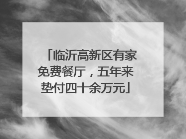 临沂高新区有家免费餐厅，五年来垫付四十余万元