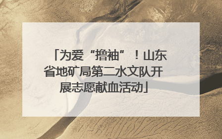 为爱“撸袖”！山东省地矿局第二水文队开展志愿献血活动