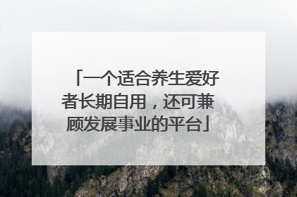 一个适合养生爱好者长期自用，还可兼顾发展事业的平台