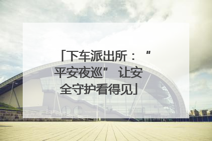 下车派出所：“平安夜巡” 让安全守护看得见