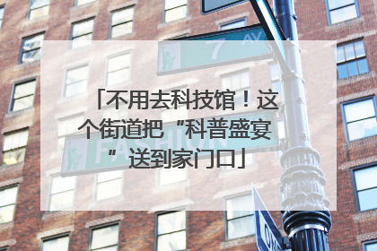 不用去科技馆！这个街道把“科普盛宴”送到家门口