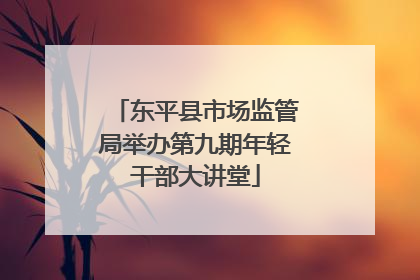 东平县市场监管局举办第九期年轻干部大讲堂