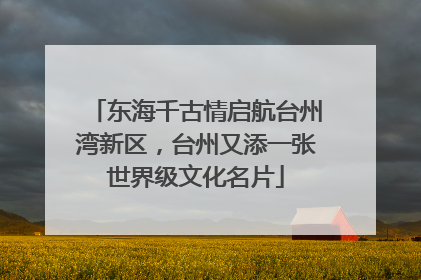 东海千古情启航台州湾新区，台州又添一张世界级文化名片