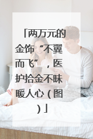 两万元的金饰“不翼而飞”，医护拾金不昧暖人心（图）