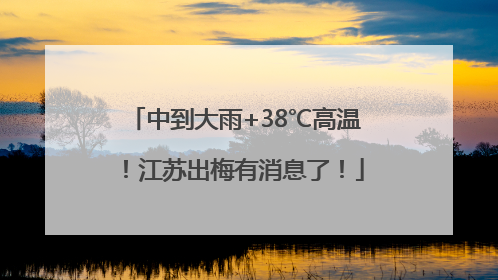 中到大雨+38℃高温！江苏出梅有消息了！