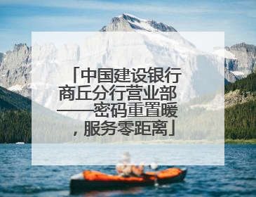中国建设银行商丘分行营业部——密码重置暖，服务零距离