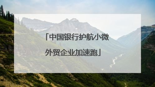 中国银行护航小微外贸企业加速跑