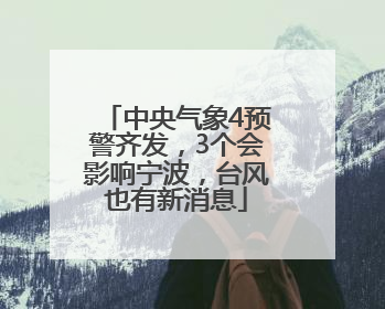 中央气象4预警齐发，3个会影响宁波，台风也有新消息