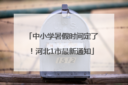 中小学暑假时间定了！河北1市最新通知