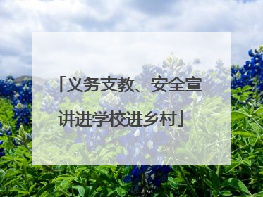 义务支教、安全宣讲进学校进乡村