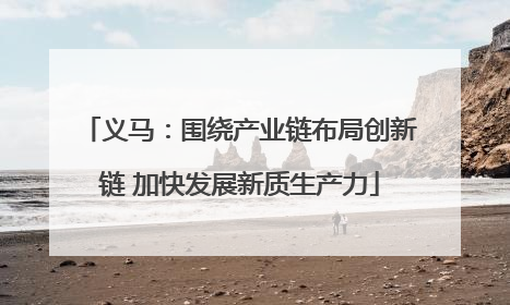 义马：围绕产业链布局创新链 加快发展新质生产力
