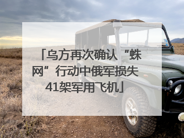 乌方再次确认“蛛网”行动中俄军损失41架军用飞机
