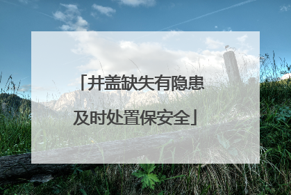 井盖缺失有隐患 及时处置保安全