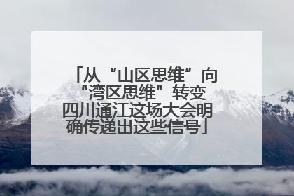 从“山区思维”向“湾区思维”转变 四川通江这场大会明确传递出这些信号